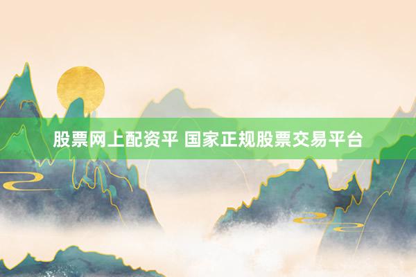 股票网上配资平 国家正规股票交易平台