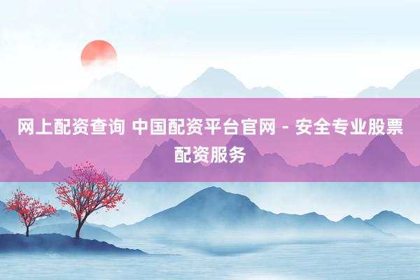 网上配资查询 中国配资平台官网 - 安全专业股票配资服务