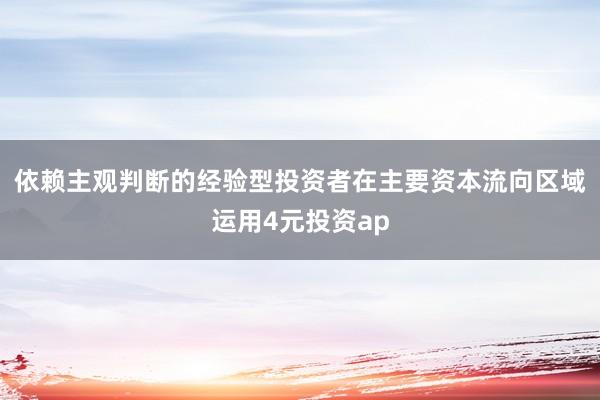 依赖主观判断的经验型投资者在主要资本流向区域运用4元投资ap